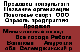 Продавец-консультант › Название организации ­ Поволжье-спорт, ООО › Отрасль предприятия ­ Продажи › Минимальный оклад ­ 40 000 - Все города Работа » Вакансии   . Амурская обл.,Селемджинский р-н